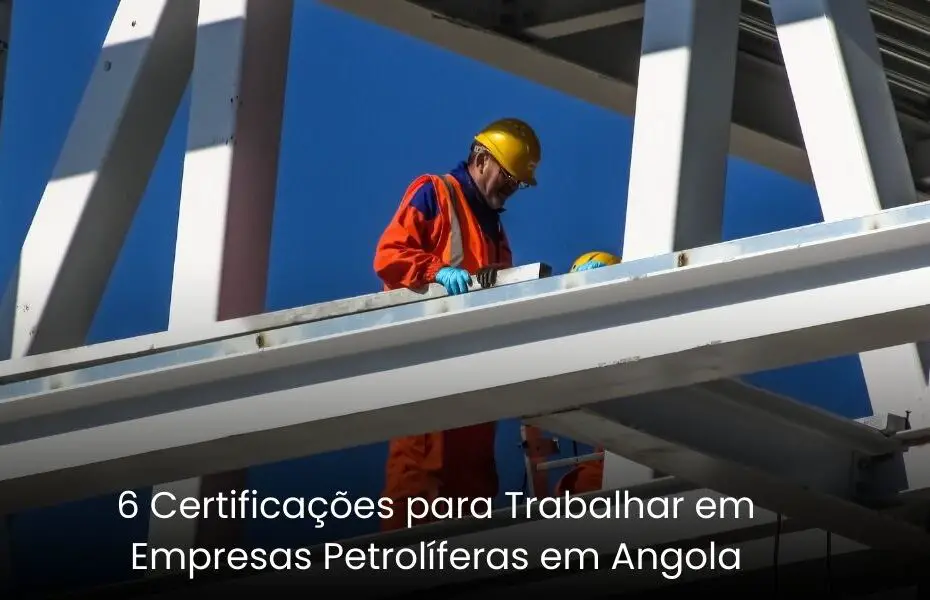 6 Certificações para Trabalhar em Empresas Petrolíferas em Angola